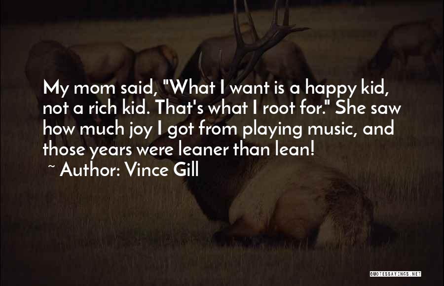 Vince Gill Quotes: My Mom Said, What I Want Is A Happy Kid, Not A Rich Kid. That's What I Root For. She