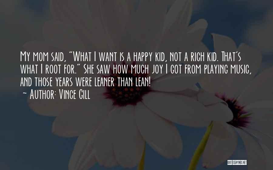 Vince Gill Quotes: My Mom Said, What I Want Is A Happy Kid, Not A Rich Kid. That's What I Root For. She