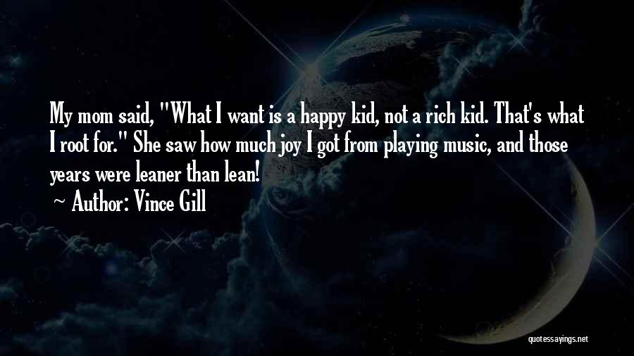 Vince Gill Quotes: My Mom Said, What I Want Is A Happy Kid, Not A Rich Kid. That's What I Root For. She