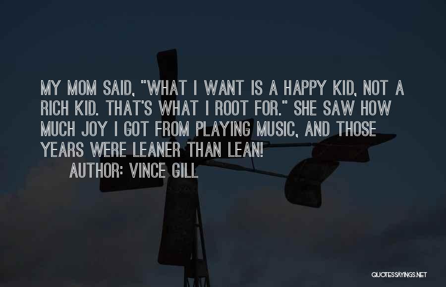 Vince Gill Quotes: My Mom Said, What I Want Is A Happy Kid, Not A Rich Kid. That's What I Root For. She