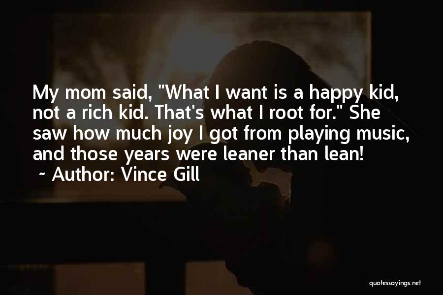 Vince Gill Quotes: My Mom Said, What I Want Is A Happy Kid, Not A Rich Kid. That's What I Root For. She