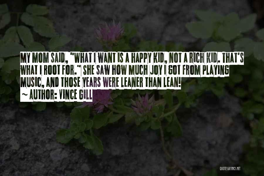 Vince Gill Quotes: My Mom Said, What I Want Is A Happy Kid, Not A Rich Kid. That's What I Root For. She