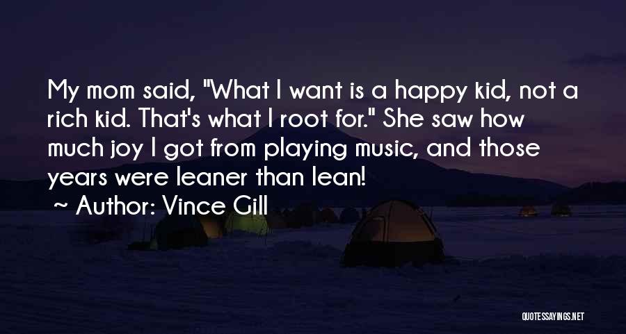 Vince Gill Quotes: My Mom Said, What I Want Is A Happy Kid, Not A Rich Kid. That's What I Root For. She