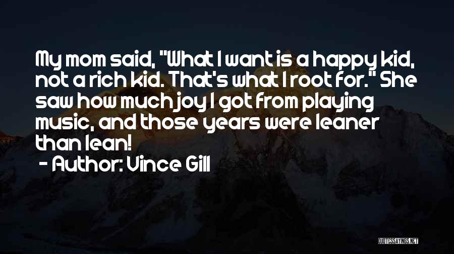 Vince Gill Quotes: My Mom Said, What I Want Is A Happy Kid, Not A Rich Kid. That's What I Root For. She