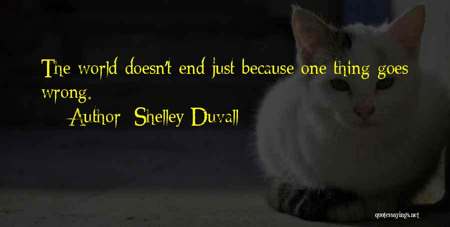 Shelley Duvall Quotes: The World Doesn't End Just Because One Thing Goes Wrong.