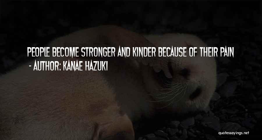 Kanae Hazuki Quotes: People Become Stronger And Kinder Because Of Their Pain