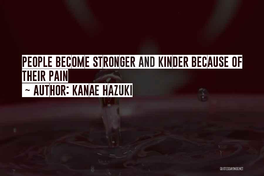 Kanae Hazuki Quotes: People Become Stronger And Kinder Because Of Their Pain