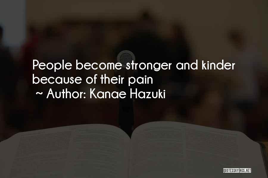 Kanae Hazuki Quotes: People Become Stronger And Kinder Because Of Their Pain