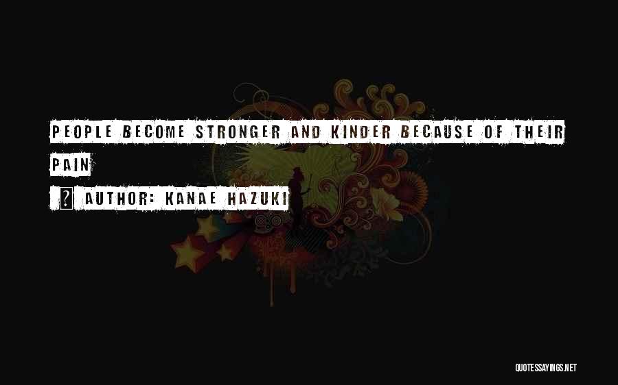 Kanae Hazuki Quotes: People Become Stronger And Kinder Because Of Their Pain