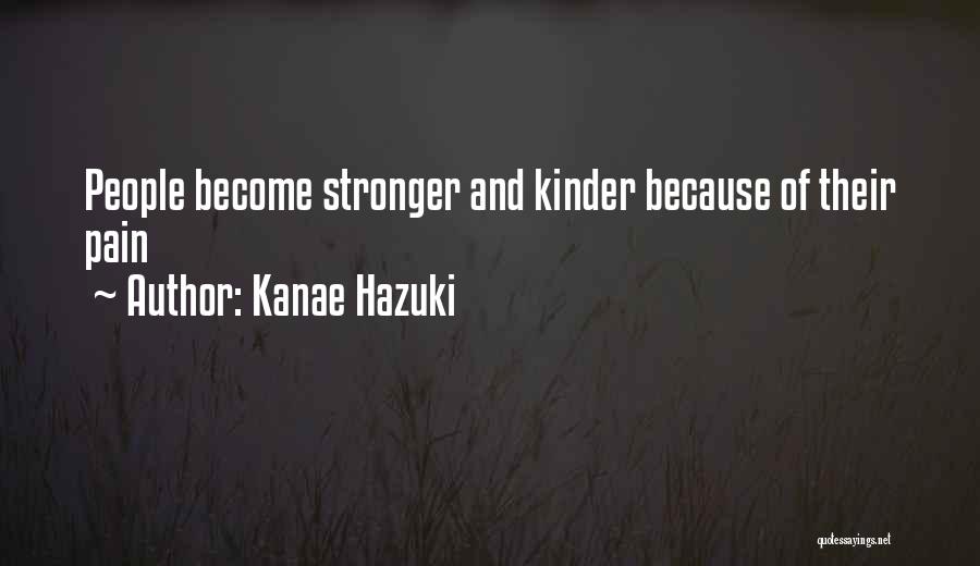Kanae Hazuki Quotes: People Become Stronger And Kinder Because Of Their Pain