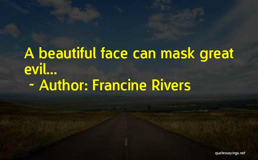 Francine Rivers Quotes: A Beautiful Face Can Mask Great Evil...