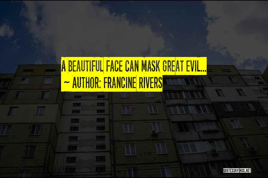 Francine Rivers Quotes: A Beautiful Face Can Mask Great Evil...