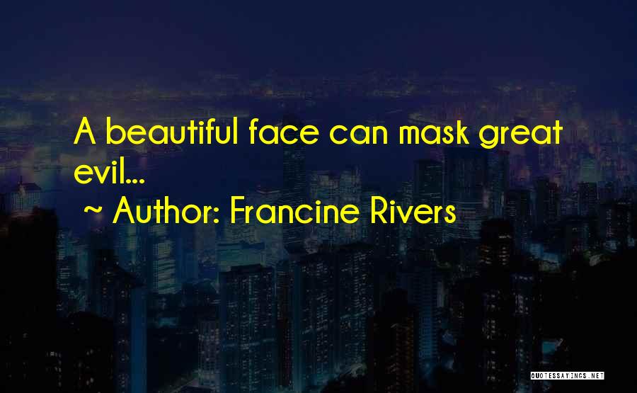 Francine Rivers Quotes: A Beautiful Face Can Mask Great Evil...