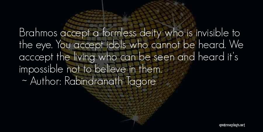 Rabindranath Tagore Quotes: Brahmos Accept A Formless Deity Who Is Invisible To The Eye. You Accept Idols Who Cannot Be Heard. We Acccept