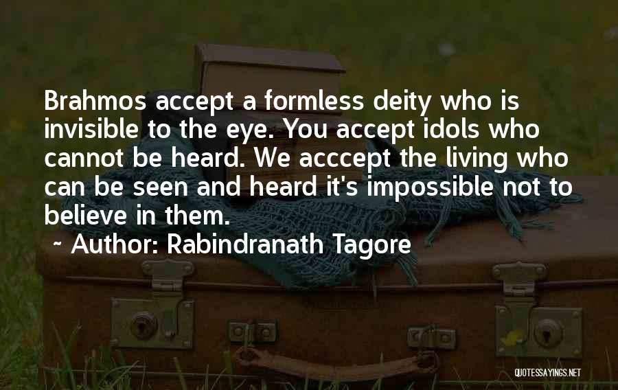 Rabindranath Tagore Quotes: Brahmos Accept A Formless Deity Who Is Invisible To The Eye. You Accept Idols Who Cannot Be Heard. We Acccept