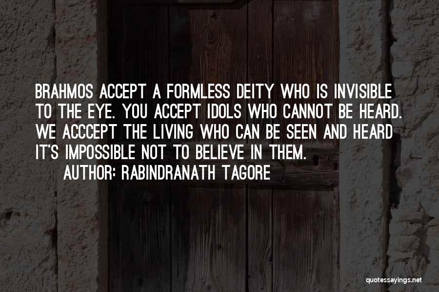 Rabindranath Tagore Quotes: Brahmos Accept A Formless Deity Who Is Invisible To The Eye. You Accept Idols Who Cannot Be Heard. We Acccept