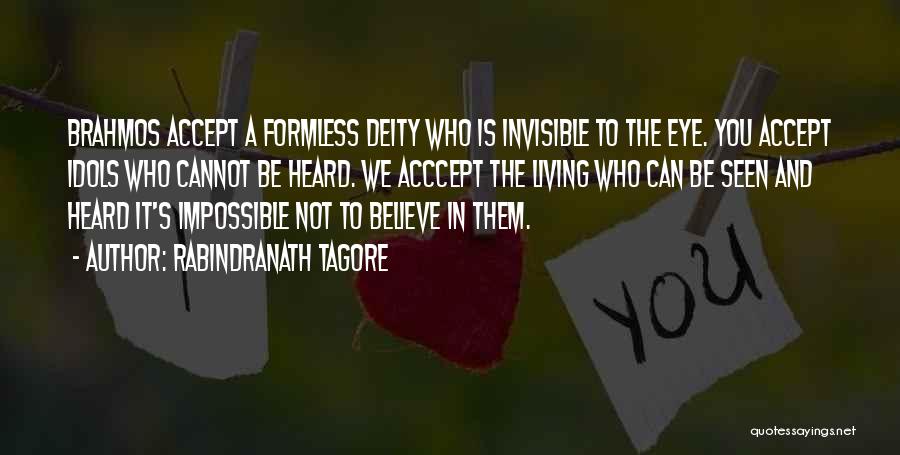 Rabindranath Tagore Quotes: Brahmos Accept A Formless Deity Who Is Invisible To The Eye. You Accept Idols Who Cannot Be Heard. We Acccept