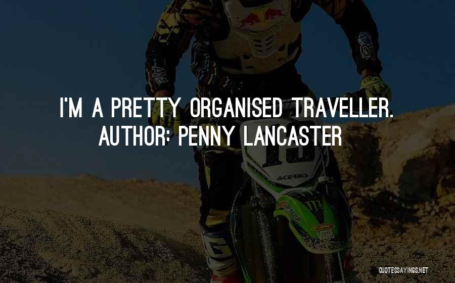 Penny Lancaster Quotes: I'm A Pretty Organised Traveller.
