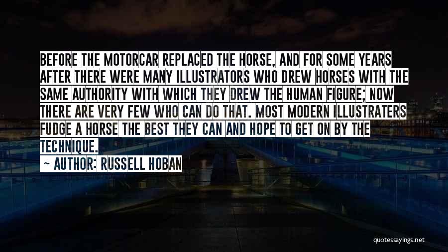 Russell Hoban Quotes: Before The Motorcar Replaced The Horse, And For Some Years After There Were Many Illustrators Who Drew Horses With The