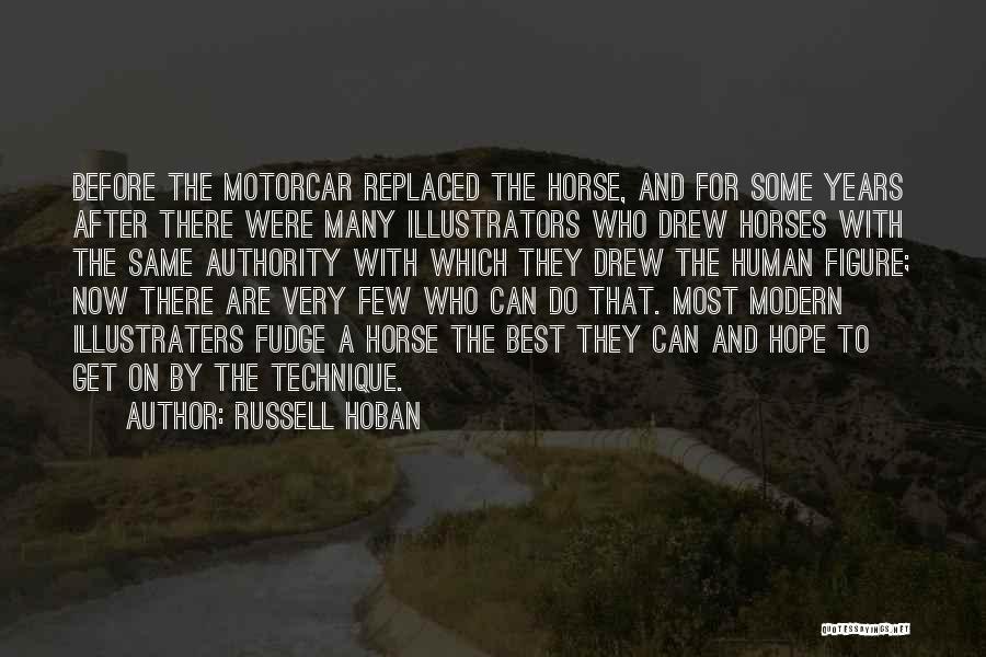 Russell Hoban Quotes: Before The Motorcar Replaced The Horse, And For Some Years After There Were Many Illustrators Who Drew Horses With The