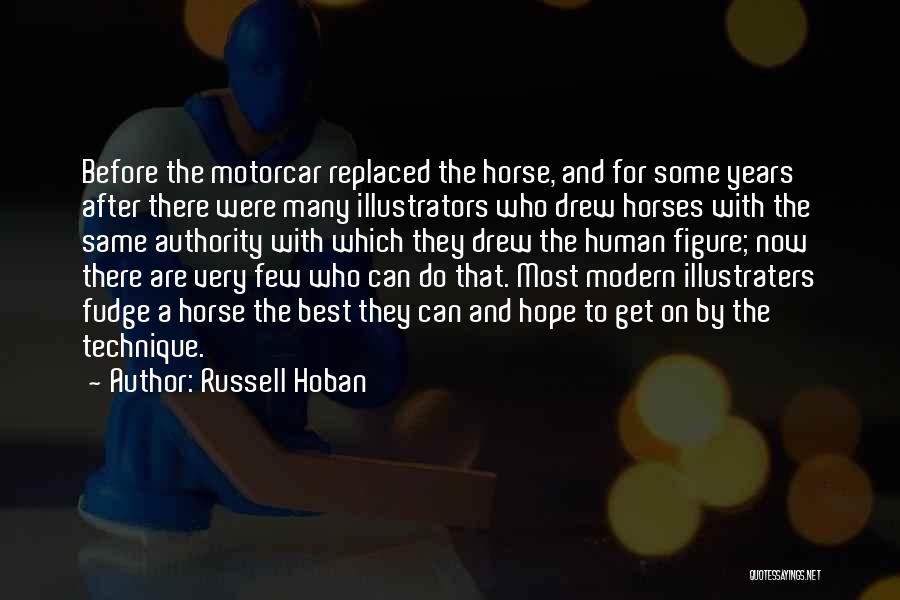 Russell Hoban Quotes: Before The Motorcar Replaced The Horse, And For Some Years After There Were Many Illustrators Who Drew Horses With The