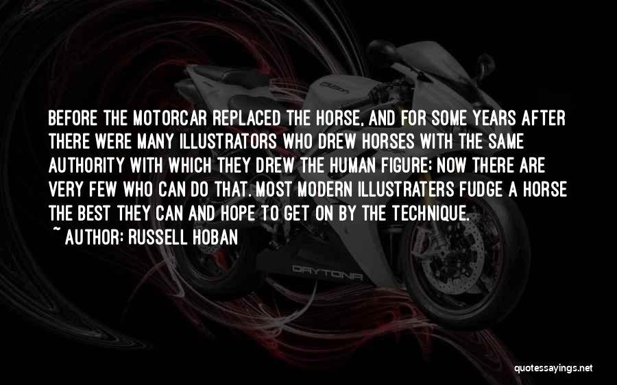 Russell Hoban Quotes: Before The Motorcar Replaced The Horse, And For Some Years After There Were Many Illustrators Who Drew Horses With The