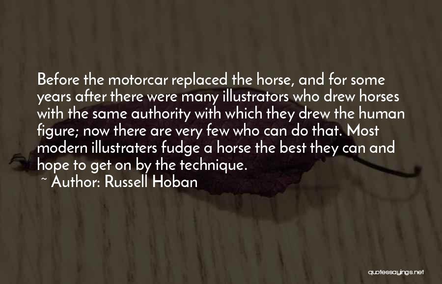 Russell Hoban Quotes: Before The Motorcar Replaced The Horse, And For Some Years After There Were Many Illustrators Who Drew Horses With The