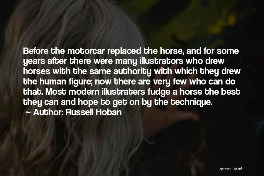 Russell Hoban Quotes: Before The Motorcar Replaced The Horse, And For Some Years After There Were Many Illustrators Who Drew Horses With The