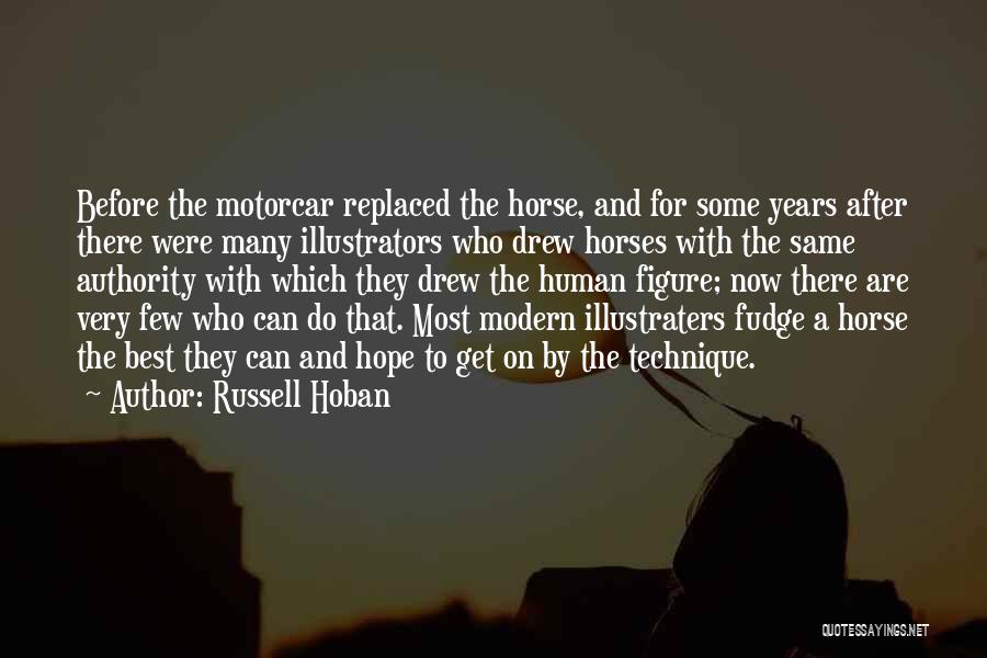 Russell Hoban Quotes: Before The Motorcar Replaced The Horse, And For Some Years After There Were Many Illustrators Who Drew Horses With The