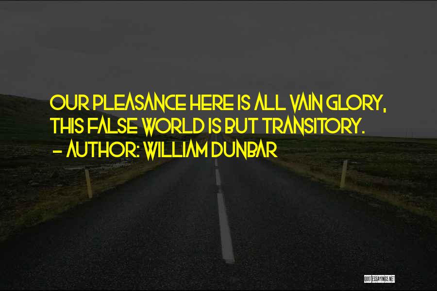 William Dunbar Quotes: Our Pleasance Here Is All Vain Glory, This False World Is But Transitory.