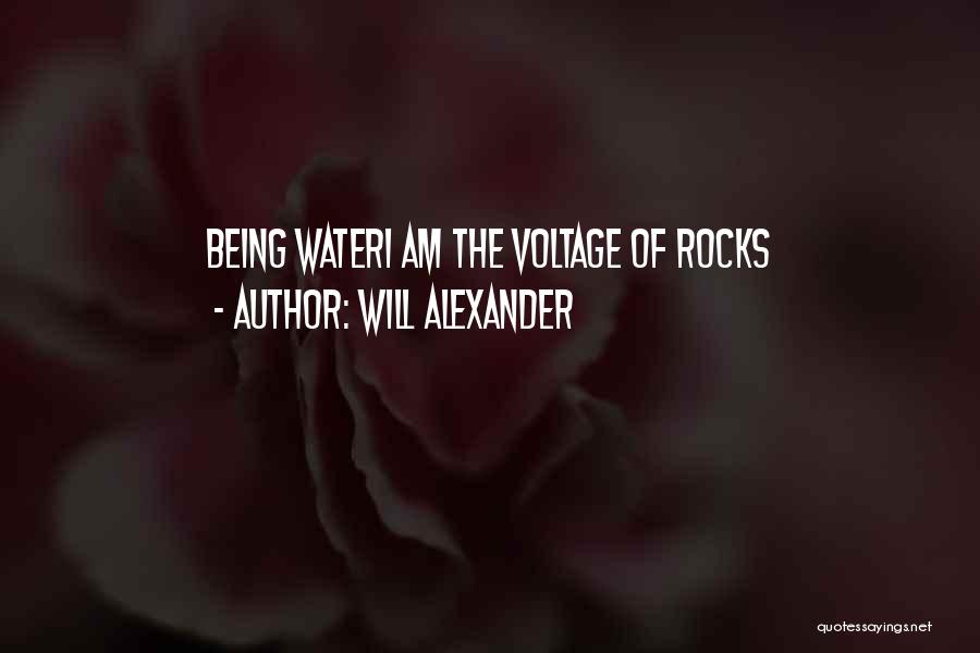Will Alexander Quotes: Being Wateri Am The Voltage Of Rocks