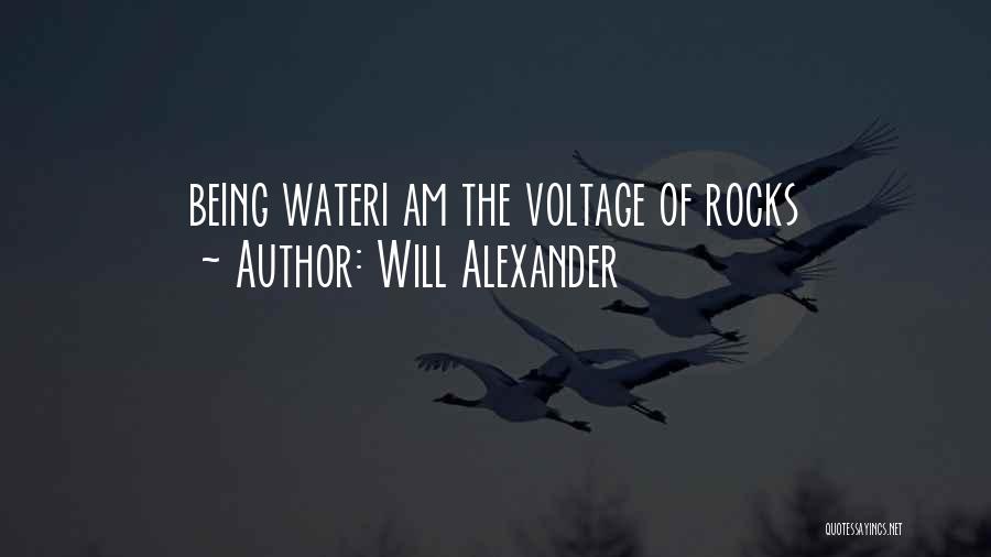 Will Alexander Quotes: Being Wateri Am The Voltage Of Rocks