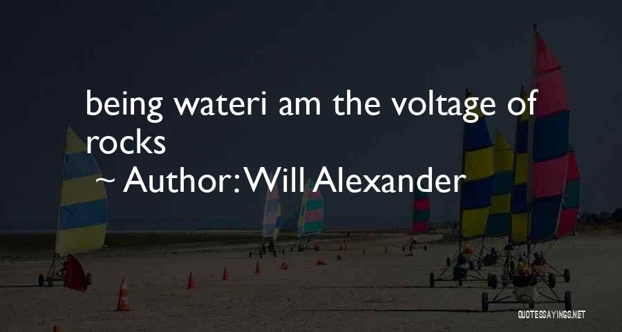 Will Alexander Quotes: Being Wateri Am The Voltage Of Rocks
