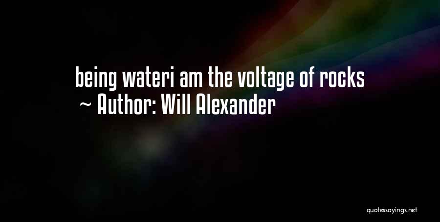 Will Alexander Quotes: Being Wateri Am The Voltage Of Rocks