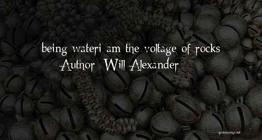 Will Alexander Quotes: Being Wateri Am The Voltage Of Rocks