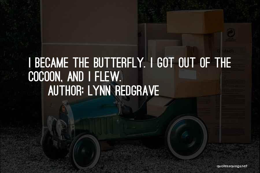 Lynn Redgrave Quotes: I Became The Butterfly. I Got Out Of The Cocoon, And I Flew.