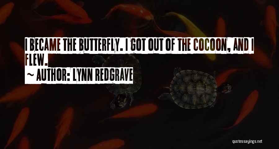 Lynn Redgrave Quotes: I Became The Butterfly. I Got Out Of The Cocoon, And I Flew.