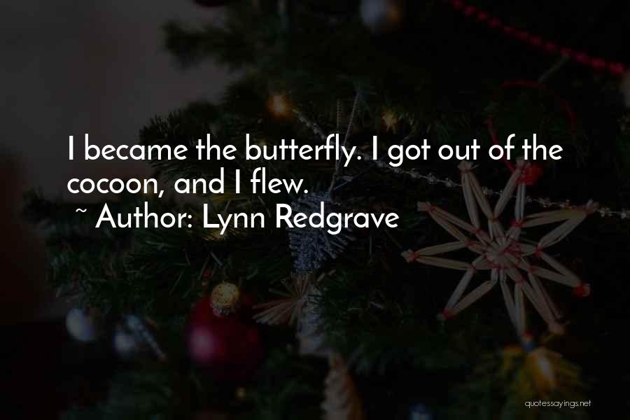 Lynn Redgrave Quotes: I Became The Butterfly. I Got Out Of The Cocoon, And I Flew.