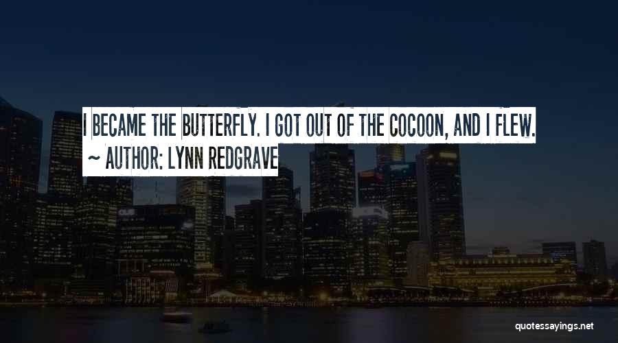 Lynn Redgrave Quotes: I Became The Butterfly. I Got Out Of The Cocoon, And I Flew.