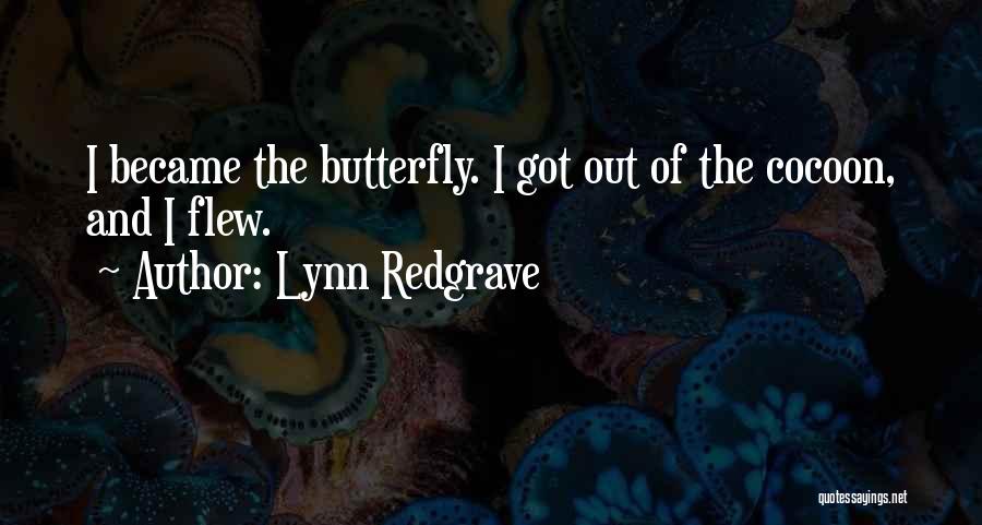 Lynn Redgrave Quotes: I Became The Butterfly. I Got Out Of The Cocoon, And I Flew.