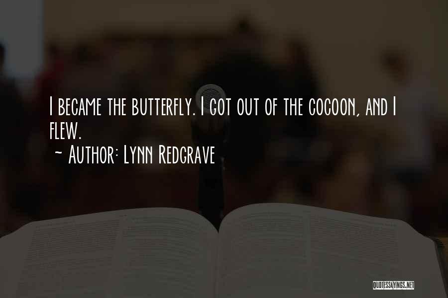 Lynn Redgrave Quotes: I Became The Butterfly. I Got Out Of The Cocoon, And I Flew.