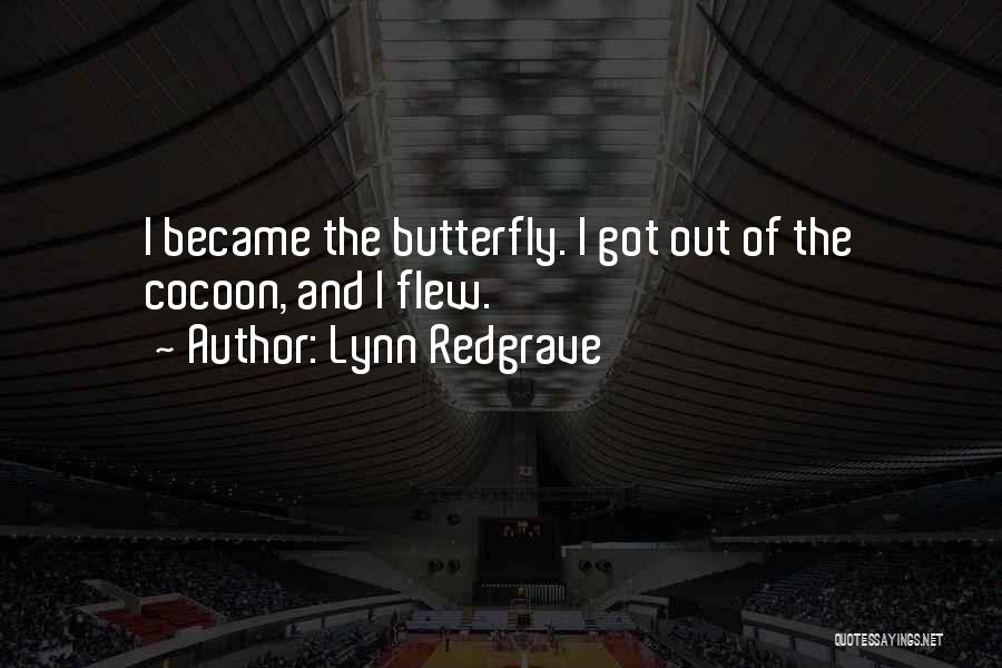 Lynn Redgrave Quotes: I Became The Butterfly. I Got Out Of The Cocoon, And I Flew.