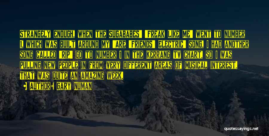 Gary Numan Quotes: Strangely Enough, When The Sugababes' 'freak Like Me' Went To Number 1, Which Was Built Around My 'are 'friends' Electric'