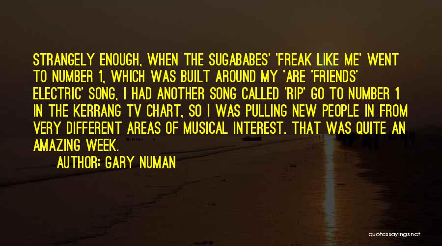 Gary Numan Quotes: Strangely Enough, When The Sugababes' 'freak Like Me' Went To Number 1, Which Was Built Around My 'are 'friends' Electric'