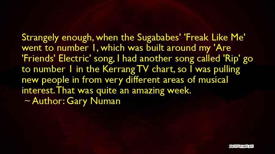 Gary Numan Quotes: Strangely Enough, When The Sugababes' 'freak Like Me' Went To Number 1, Which Was Built Around My 'are 'friends' Electric'