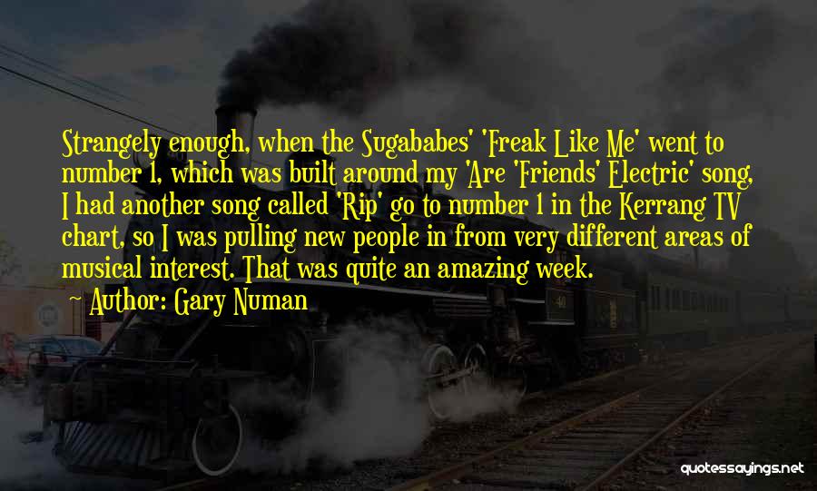 Gary Numan Quotes: Strangely Enough, When The Sugababes' 'freak Like Me' Went To Number 1, Which Was Built Around My 'are 'friends' Electric'