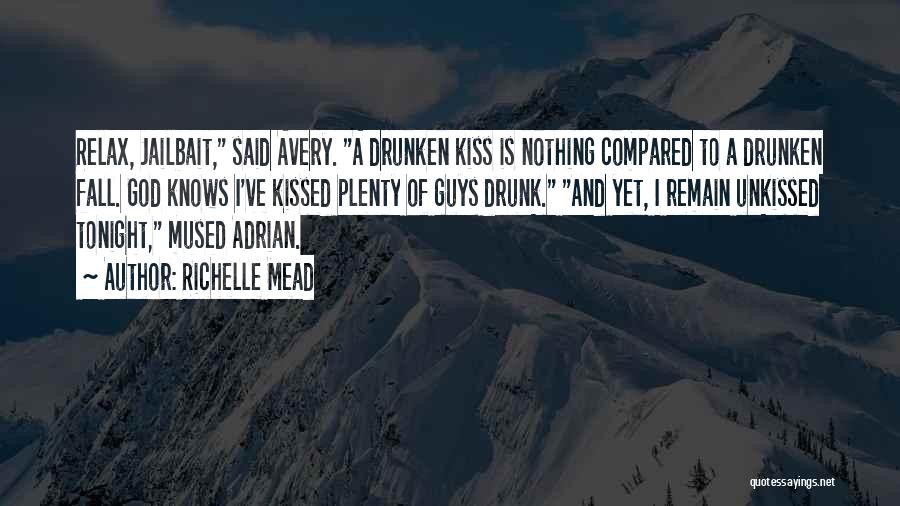 Richelle Mead Quotes: Relax, Jailbait, Said Avery. A Drunken Kiss Is Nothing Compared To A Drunken Fall. God Knows I've Kissed Plenty Of