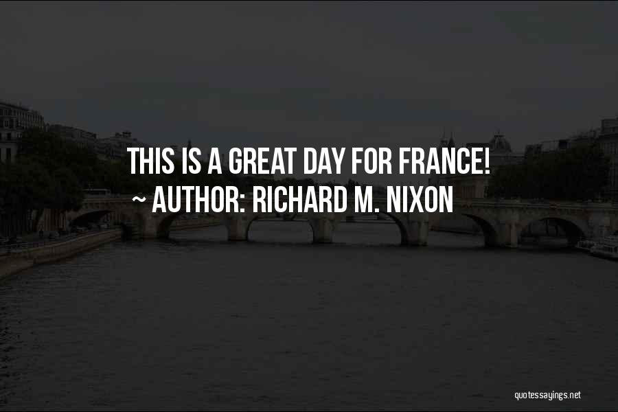 Richard M. Nixon Quotes: This Is A Great Day For France!