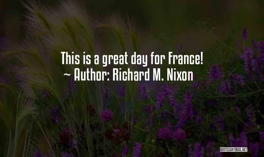 Richard M. Nixon Quotes: This Is A Great Day For France!