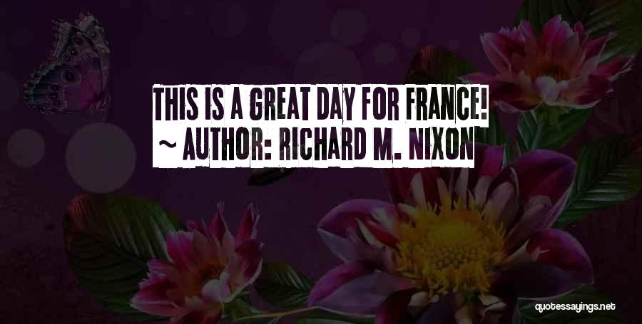 Richard M. Nixon Quotes: This Is A Great Day For France!